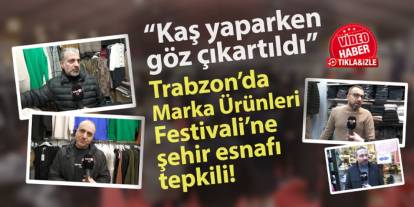 Trabzon Marka Ürünleri Festivali’ne şehir esnafı tepkili! "Kaş yaparken, göz çıkartıldı"