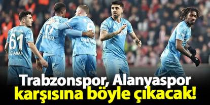 Trabzonspor, Alanyaspor karşısına böyle çıkacak!