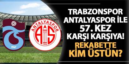 Trabzonspor ile Antalyaspor 57. kez karşı karşıya! Rekabette kim üstün?