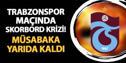 Trabzonspor maçında skorbord krizi! Müsabaka yarıda kaldı