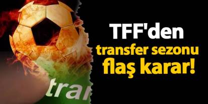 TFF'den transfer sezonu öncesi flaş karar!