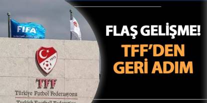 Flaş gelişme! TFF'den geri adım