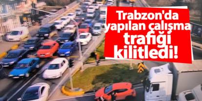 Trabzon'da yapılan çalışma trafiği kilitledi!