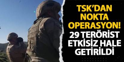 TSK’dan nokta operasyon! 29 terörist etkisiz hale getirildi