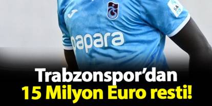 Trabzonspor’dan 15 Milyon Euro resti!