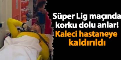 Süper Lig maçında korku dolu anlar! Kaleci hastaneye kaldırıldı