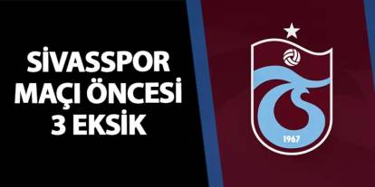 Trabzonspor'da Sivasspor maçı öncesi 3 eksik