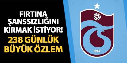 Trabzonspor şanssızlığını kırmak istiyor! 238 günlük özlem