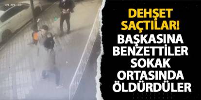 İstanbul’da dehşet saçtılar! Başkasına benzettiler sokak ortasında öldürdüler