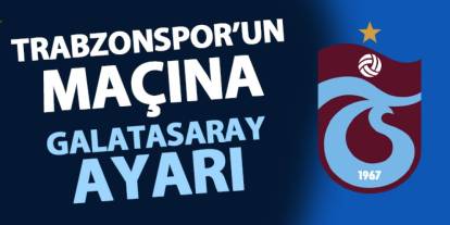 Trabzonspor'un maç programına Galatasaray ayarı!