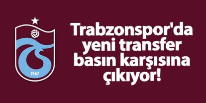 Trabzonspor'da yeni transfer basın karşısına çıkıyor!