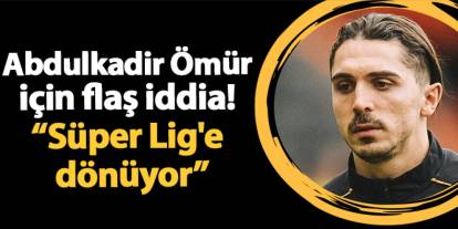 Abdulkadir Ömür için flaş iddia! Süper Lig'e dönüyor