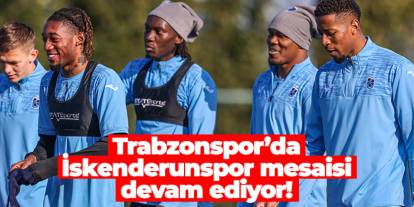 Trabzonspor’da İskenderunspor mesaisi devam ediyor!