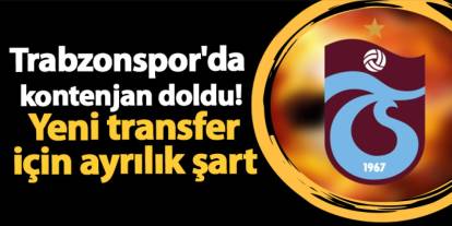 Trabzonspor'da kontenjan doldu! Yeni transfer için ayrılık şart