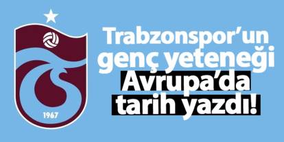 Trabzonspor’un genç yeteneği Avrupa’da tarih yazdı!