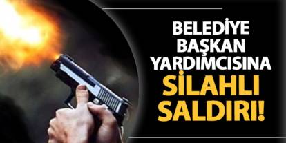 Gaziantep'te belediye başkan yardımcısına silahlı saldırı!