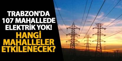 Trabzon'da 107 mahallede elektrik yok! Hangi mahalleler etkilenecek? 2 Mart 2025 elektrik kesintileri