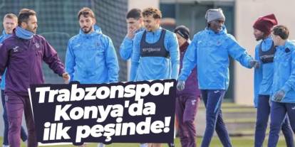 Trabzonspor Konya'da ilk peşinde! Deplasmanda zafer arayışı