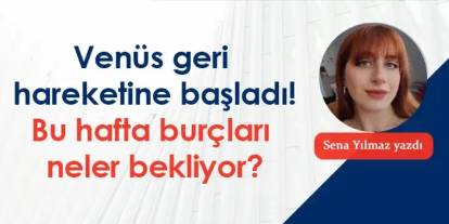 Venüs geri hareketine başladı! Bu hafta burçları neler bekliyor?