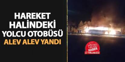 Konya'da hareket halindeki yolcu otobüsü küle döndü!