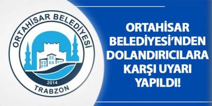 Ortahisar Belediyesi’nden dolandırıcılara karşı uyarı yapıldı!