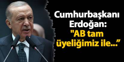 Cumhurbaşkanı  Erdoğan: "AB tam  üyeliğimiz ile...”