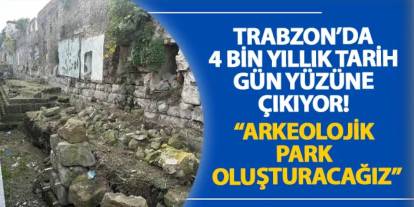 Trabzon’da 4 bin yıllık tarih gün yüzüne çıkıyor! “Arkeolojik park oluşturacağız”