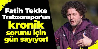 Fatih Tekke Trabzonspor'un kronik sorunu için gün sayıyor!