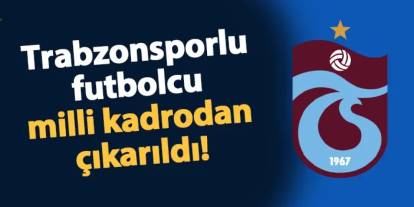 Trabzonsporlu futbolcu milli takım kadrosundan çıkarıldı