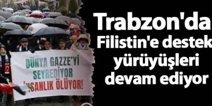 Trabzon'da Filistin'e destek yürüyüşleri devam ediyor