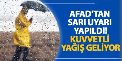 AFAD’tan sarı uyarı yapıldı! Kuvvetli yağış geliyor