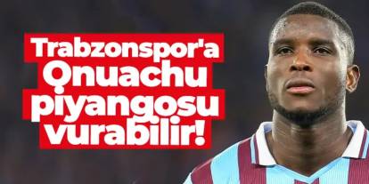 Trabzonspor'a Onuachu piyangosu vurabilir!
