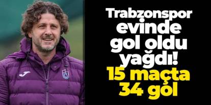 Trabzonspor evinde gol oldu yağdı! 15 maçta 34 gol