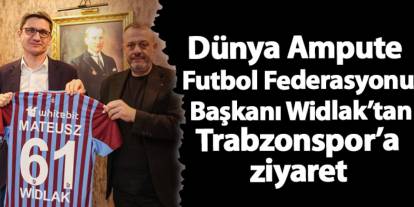 Dünya Ampute Futbol Federasyonu Başkanı Widlak’tan Trabzonspor’a ziyaret