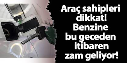 Benzine bu geceden itibaren zam geliyor!