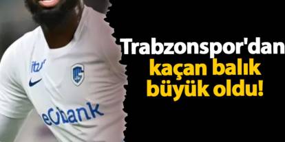 Trabzonspor'dan kaçan balık büyük oldu!
