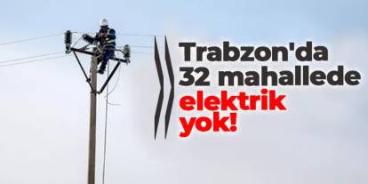 Trabzon’da 5 ilçe 32 mahallede elektrik kesintisi! Hangi mahallelerde, saat kaçta?