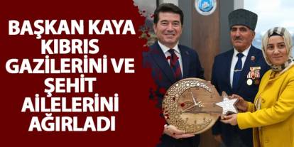 Başkan Kaya, Kıbrıs gazilerini ve şehit ailelerini ağırladı