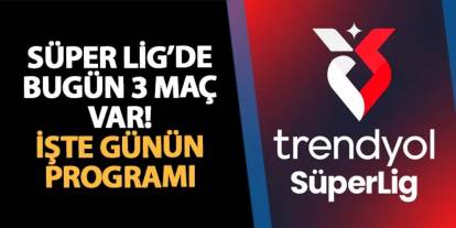 Süper Lig'de bugün 3 maç var! İşte günün programı