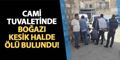 Mardin'de şok olay! Cami tuvaletinde boğazı kesik halde ölü bulundu