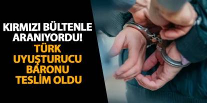Kırmızı bültenle aranıyordu! Türk uyuşturucu baronu teslim oldu