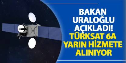 Bakan Uraloğlu açıkladı! Türksat 6A yarın hizmete alınıyor