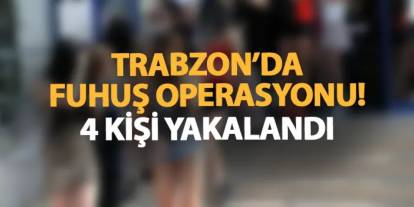 Trabzon'da fuhuş operasyonu! 4 şahıs yakalandı