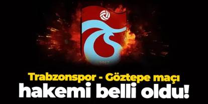 Trabzonspor - Göztepe maçı hakemi belli oldu!