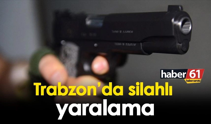 Trabzon’daki silahla yaralama olayında yeni gelişme!